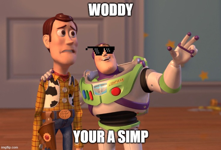 X, X Everywhere Meme | WODDY; YOUR A SIMP | image tagged in memes,x x everywhere | made w/ Imgflip meme maker