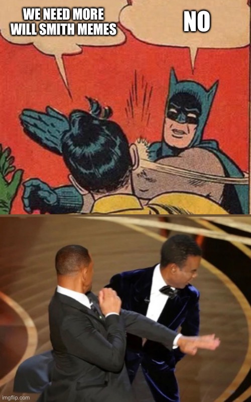 Will Smith Vs Chris Rock Vs Batman | NO; WE NEED MORE WILL SMITH MEMES | image tagged in batman robin will chris | made w/ Imgflip meme maker