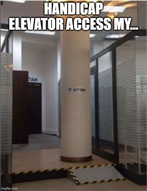 No Access | HANDICAP ELEVATOR ACCESS MY... | image tagged in you had one job | made w/ Imgflip meme maker