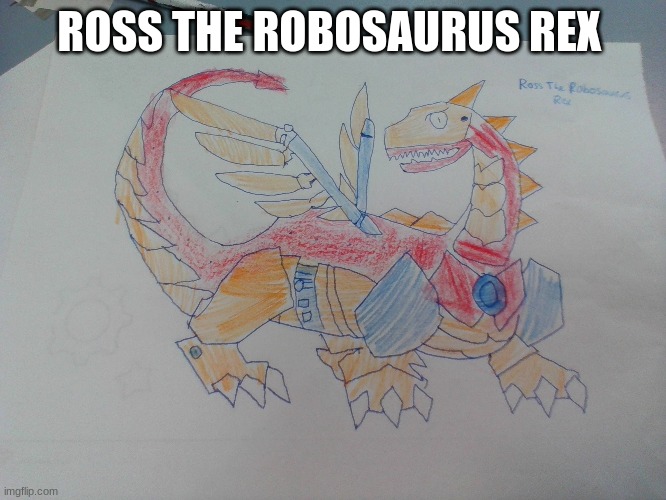A new species I'm thinking of | ROSS THE ROBOSAURUS REX | image tagged in dinosaur | made w/ Imgflip meme maker