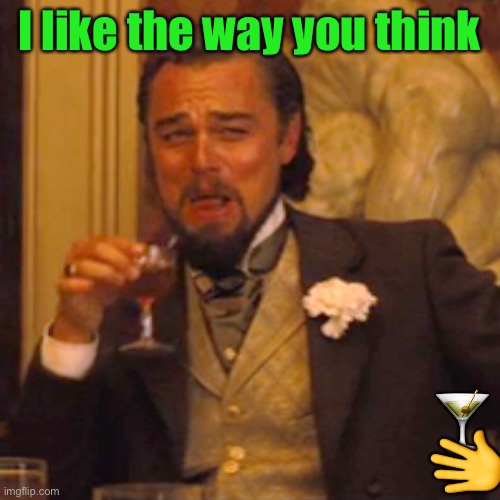 Laughing Leo Meme | I like the way you think ? ? | image tagged in memes,laughing leo | made w/ Imgflip meme maker