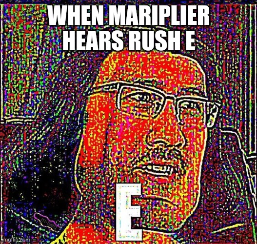 Markiplier E | WHEN MARIPLIER HEARS RUSH E | image tagged in markiplier e | made w/ Imgflip meme maker