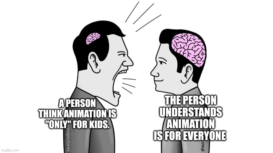 The small brain of animation is for kids The big brain of animation is for everyone | THE PERSON UNDERSTANDS ANIMATION IS FOR EVERYONE; A PERSON THINK ANIMATION IS "ONLY" FOR KIDS. | image tagged in small brain yelling at big brain | made w/ Imgflip meme maker