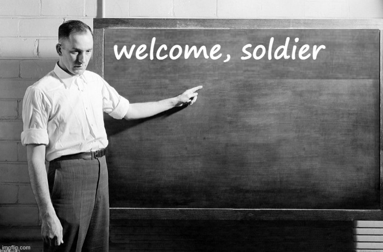 Blank Blackboard | welcome, soldier | image tagged in blank blackboard | made w/ Imgflip meme maker