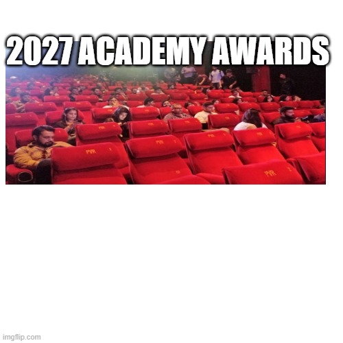 2027 Academy Awards | 2027 ACADEMY AWARDS | image tagged in memes | made w/ Imgflip meme maker