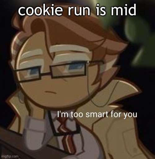 I’m too smart for you | cookie run is mid | image tagged in i m too smart for you | made w/ Imgflip meme maker