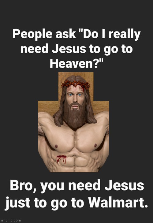 You need Jesus to go to Walmart | image tagged in jesus says | made w/ Imgflip meme maker