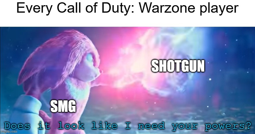 Does it look like I need your powers? | Every Call of Duty: Warzone player; SHOTGUN; SMG | image tagged in does it look like i need your powers | made w/ Imgflip meme maker