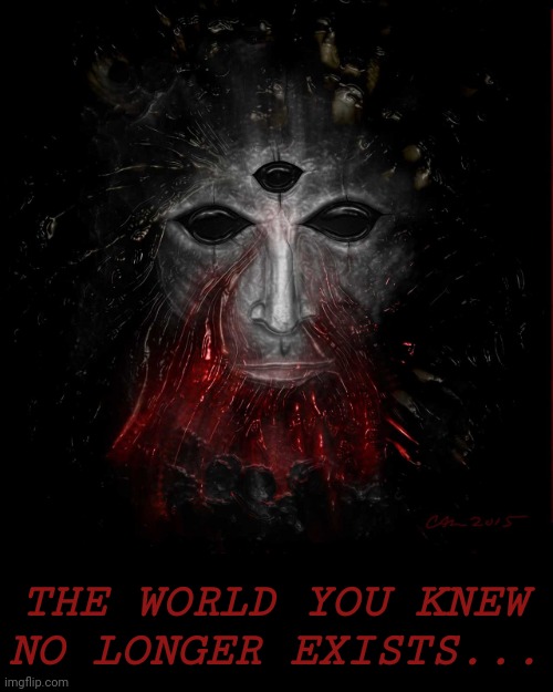 the world you knew no longer exists | THE WORLD YOU KNEW NO LONGER EXISTS... | image tagged in third eye shadow | made w/ Imgflip meme maker