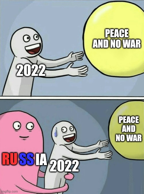 WW3 or PEACE? | PEACE AND NO WAR; 2022; PEACE AND NO WAR; IA; SS; RU; 2022 | image tagged in memes,running away balloon,ww3,russia | made w/ Imgflip meme maker