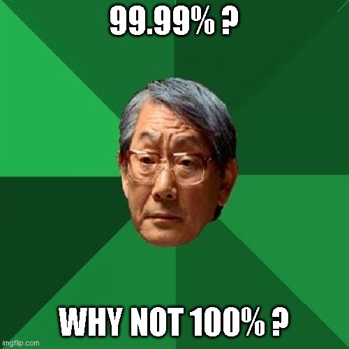 High Expectations Asian Father Meme | 99.99% ? WHY NOT 100% ? | image tagged in memes,high expectations asian father | made w/ Imgflip meme maker