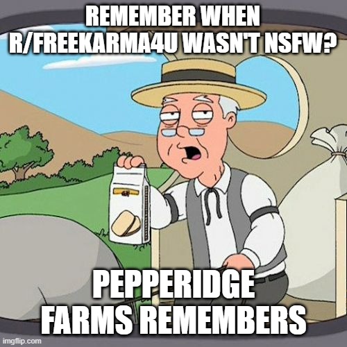 Pepperidge Farm Remembers | REMEMBER WHEN R/FREEKARMA4U WASN'T NSFW? PEPPERIDGE FARMS REMEMBERS | image tagged in memes,pepperidge farm remembers,reddit | made w/ Imgflip meme maker