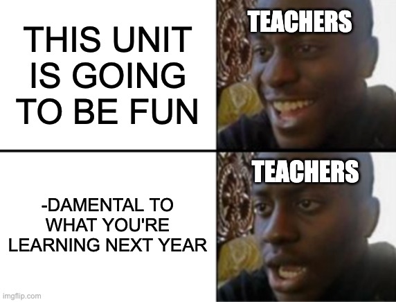 Oh yeah! Oh no... | THIS UNIT IS GOING TO BE FUN; TEACHERS; TEACHERS; -DAMENTAL TO WHAT YOU'RE LEARNING NEXT YEAR | image tagged in oh yeah oh no | made w/ Imgflip meme maker