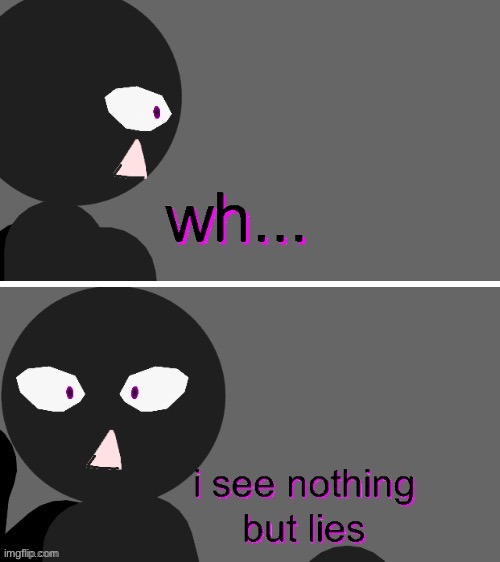 I see nothing but lies | image tagged in i see nothing but lies | made w/ Imgflip meme maker