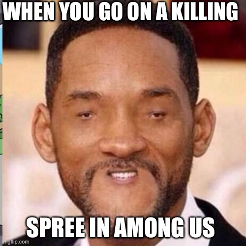 Among us killing spree meme | WHEN YOU GO ON A KILLING; SPREE IN AMONG US | image tagged in among us | made w/ Imgflip meme maker