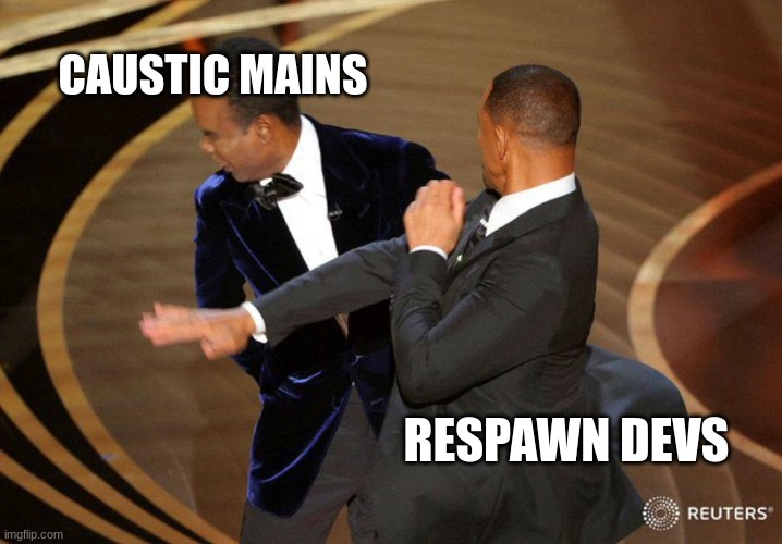 Will Smack | CAUSTIC MAINS; RESPAWN DEVS | image tagged in will smack | made w/ Imgflip meme maker