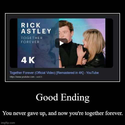Good Ending | image tagged in funny,demotivationals,rick astley,never gonna give you up,rickroll | made w/ Imgflip demotivational maker
