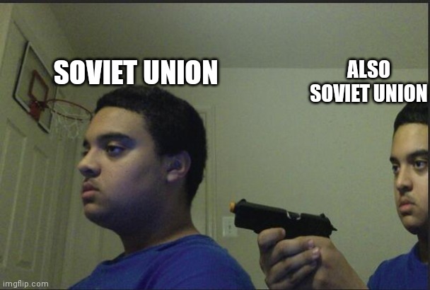 Dont trust anyone, not even yourself | SOVIET UNION ALSO SOVIET UNION | image tagged in dont trust anyone not even yourself | made w/ Imgflip meme maker