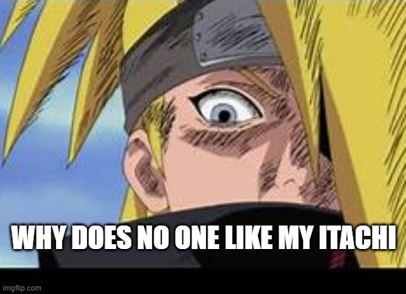 WHY DOES NO ONE LIKE MY ITACHI | made w/ Imgflip meme maker
