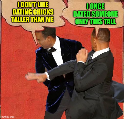 Will Smith Batman Slapping | I DON’T LIKE DATING CHICKS TALLER THAN ME I ONCE DATED SOMEONE ONLY THIS TALL | image tagged in will smith batman slapping | made w/ Imgflip meme maker