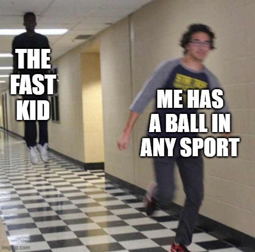 floating boy chasing running boy | THE FAST KID; ME HAS A BALL IN ANY SPORT | image tagged in floating boy chasing running boy | made w/ Imgflip meme maker