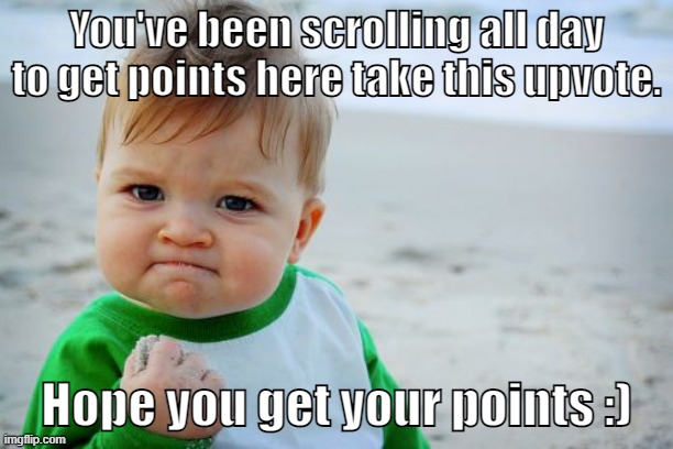 POINTS | You've been scrolling all day to get points here take this upvote. Hope you get your points :) | image tagged in memes,success kid original | made w/ Imgflip meme maker
