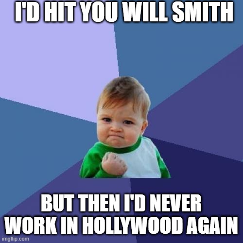 dark humor | I'D HIT YOU WILL SMITH; BUT THEN I'D NEVER WORK IN HOLLYWOOD AGAIN | image tagged in memes,success kid | made w/ Imgflip meme maker