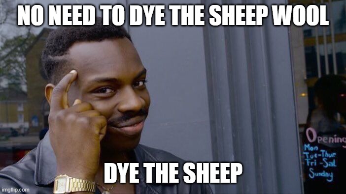 Minecraft facts | NO NEED TO DYE THE SHEEP WOOL; DYE THE SHEEP | image tagged in memes,roll safe think about it | made w/ Imgflip meme maker