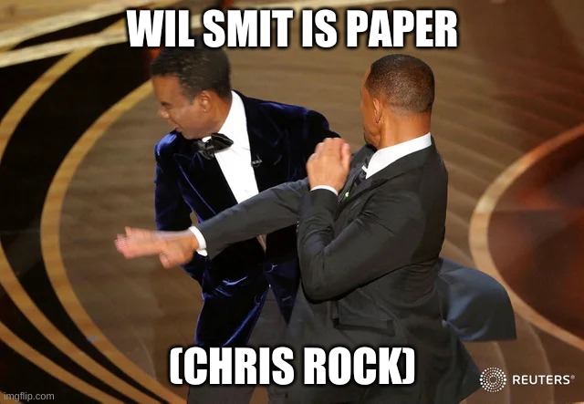 paper smaks rock | WIL SMIT IS PAPER; (CHRIS ROCK) | image tagged in will smith punching chris rock | made w/ Imgflip meme maker