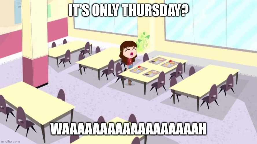 Blythe Baxter Crying | IT'S ONLY THURSDAY? WAAAAAAAAAAAAAAAAAAH | image tagged in blythe baxter crying,memes | made w/ Imgflip meme maker
