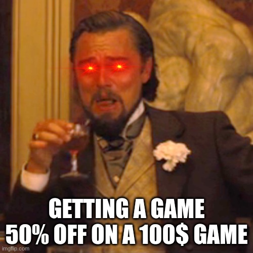 Laughing Leo Meme | GETTING A GAME 50% OFF ON A 100$ GAME | image tagged in memes,laughing leo | made w/ Imgflip meme maker