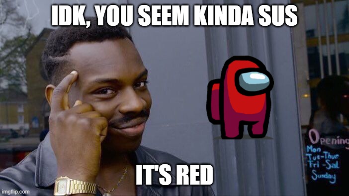 It's red you kinda sus | IDK, YOU SEEM KINDA SUS; IT'S RED | image tagged in memes,roll safe think about it | made w/ Imgflip meme maker