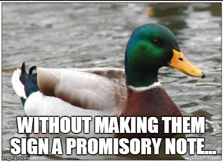 WITHOUT MAKING THEM SIGN A PROMISORY NOTE... | made w/ Imgflip meme maker