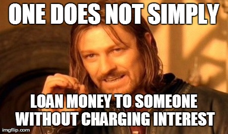 One Does Not Simply Meme | ONE DOES NOT SIMPLY LOAN MONEY TO SOMEONE WITHOUT CHARGING INTEREST | image tagged in memes,one does not simply | made w/ Imgflip meme maker