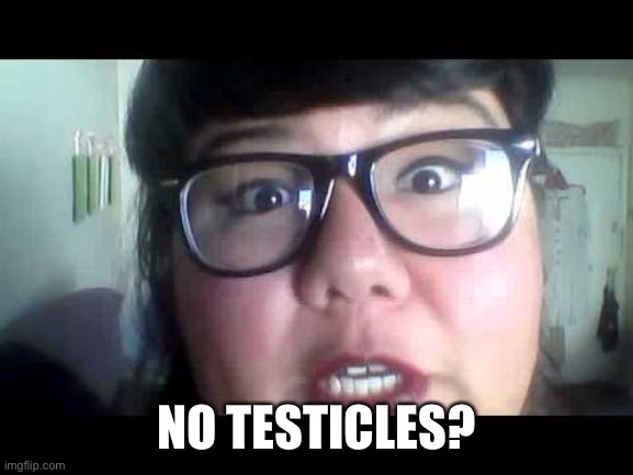 NO TESTICLES? | made w/ Imgflip meme maker