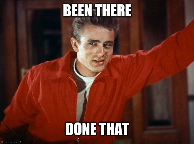 James Dean | BEEN THERE DONE THAT | image tagged in james dean | made w/ Imgflip meme maker