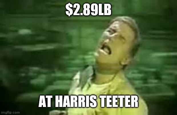 Soylent Green | $2.89LB AT HARRIS TEETER | image tagged in soylent green | made w/ Imgflip meme maker