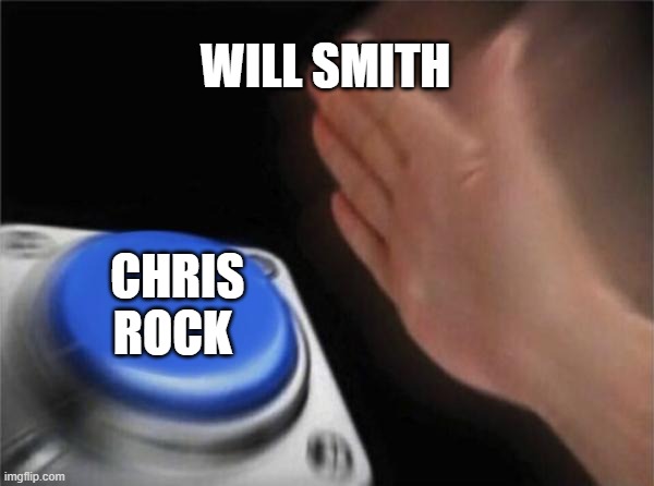 Oscars 2022 be like | WILL SMITH; CHRIS ROCK | image tagged in memes,blank nut button | made w/ Imgflip meme maker