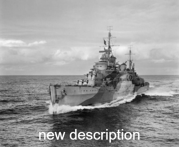 , | new description | image tagged in hms belfast | made w/ Imgflip meme maker