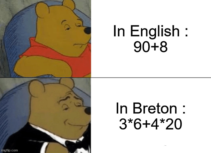 Breton Language |  In English :
90+8; In Breton :
3*6+4*20 | image tagged in memes,tuxedo winnie the pooh | made w/ Imgflip meme maker