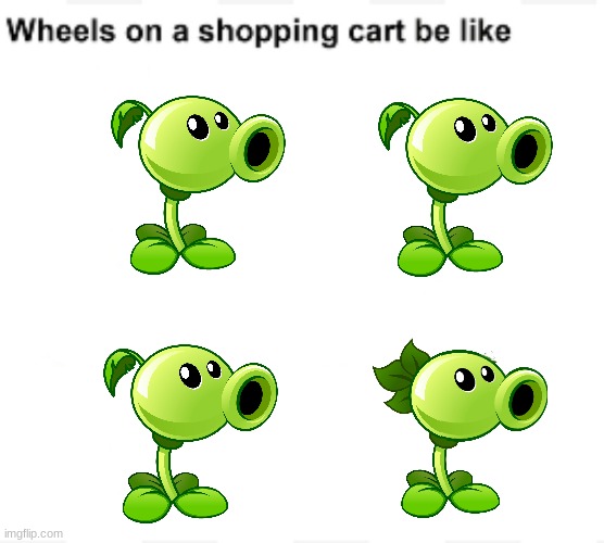 uh..... | image tagged in wheels on a shopping cart be like,plants vs zombies,memes | made w/ Imgflip meme maker