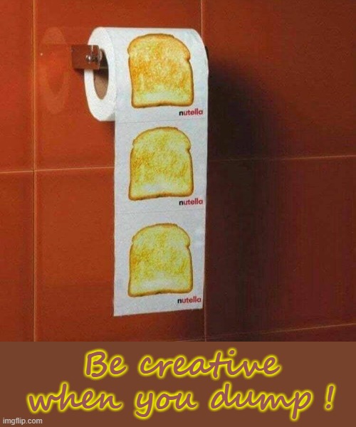 Creativity in the Toilet | Be creative
when you dump ! | image tagged in choccy | made w/ Imgflip meme maker