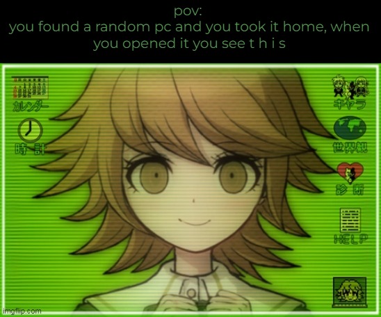 back with another Chihiro related rp- ( i think this came from the alter ego app- | pov: 
you found a random pc and you took it home, when you opened it you see t h i s | image tagged in danganronpa | made w/ Imgflip meme maker