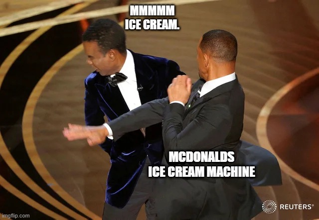 Will Smith punching Chris Rock | MMMMM ICE CREAM. MCDONALDS ICE CREAM MACHINE | image tagged in will smith punching chris rock | made w/ Imgflip meme maker