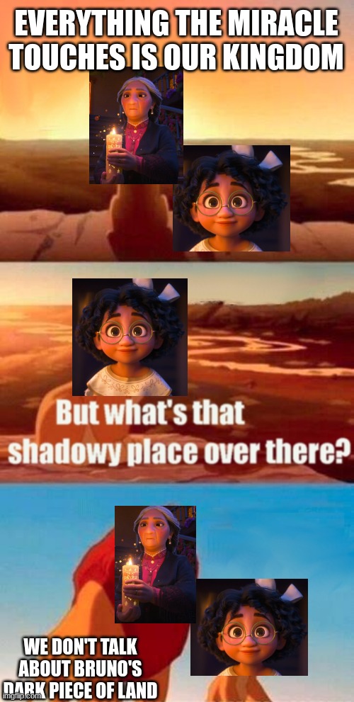 What's that shadowy place (Encanto edit) | EVERYTHING THE MIRACLE TOUCHES IS OUR KINGDOM; WE DON'T TALK ABOUT BRUNO'S DARK PIECE OF LAND | image tagged in memes,simba shadowy place | made w/ Imgflip meme maker