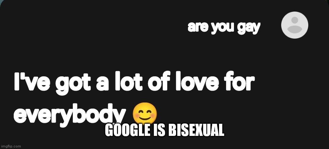 GOOGLE IS BISEXUAL | made w/ Imgflip meme maker