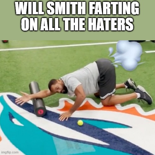 Will Smith Farting On All The Haters |  WILL SMITH FARTING ON ALL THE HATERS | image tagged in will smith,farting,haters,oscars 2022,funny,memes | made w/ Imgflip meme maker