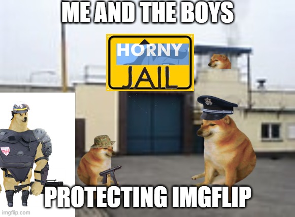 Based and PPolice Pilled | ME AND THE BOYS; PROTECTING IMGFLIP | image tagged in mee mee,meme,funny,fun | made w/ Imgflip meme maker