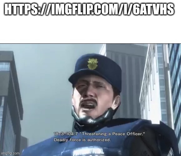 Read the title | HTTPS://IMGFLIP.COM/I/6ATVHS | image tagged in threatening a peace officer | made w/ Imgflip meme maker