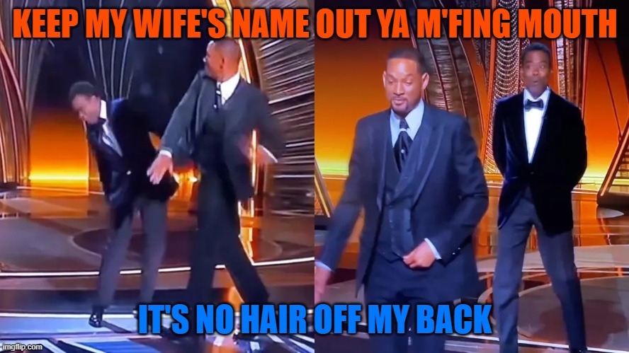 will slap | KEEP MY WIFE'S NAME OUT YA M'FING MOUTH; IT'S NO HAIR OFF MY BACK | image tagged in will smith,chris rock,oscars,slap,jada smith | made w/ Imgflip meme maker